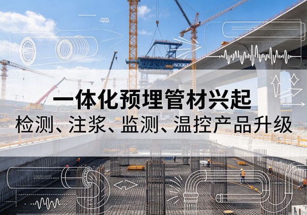 繁昌一体化管材产品兴起，声测注浆一体管、多功能预埋管应用增多